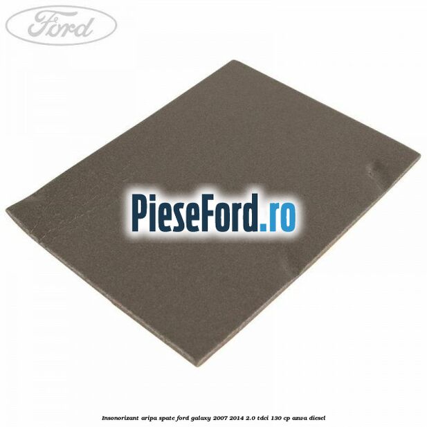 Insonorizant aripa spate Ford Galaxy 2007-2014 2.0 TDCi 130 cp AZWA diesel