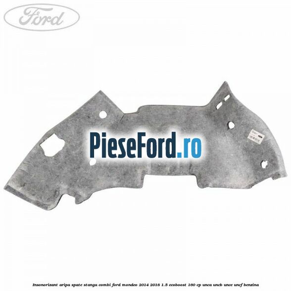 Insonorizant aripa spate stanga combi Ford Mondeo 2014-2018 1.5 EcoBoost 160 cp UNCA, UNCB, UNCE, UNCF benzina