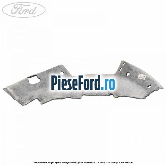 Insonorizant aripa spate stanga combi Ford Mondeo 2014-2018 2.5 149 cp S7CB benzina