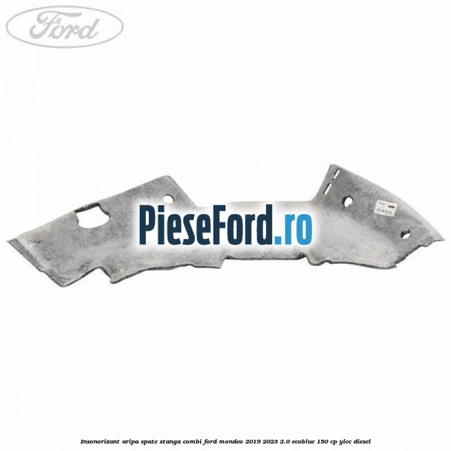 Insonorizant aripa spate stanga combi Ford Mondeo 2019-2023 2.0 EcoBlue 150 cp YLCC diesel