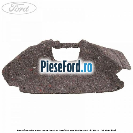Insonorizant aripa stanga compartiment portbagaj Ford Kuga 2016-2018 2.0 TDCi 150 cp T7MB, T7MA diesel