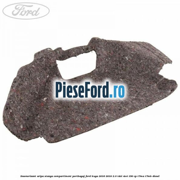 Insonorizant aripa stanga compartiment portbagaj Ford Kuga 2016-2018 2.0 TDCi 4x4 150 cp T7MA, T7MB diesel