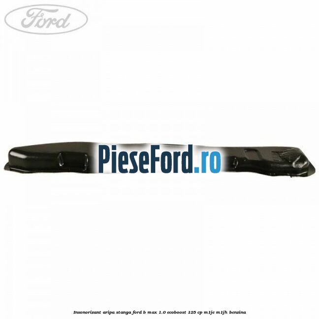 Insonorizant aripa stanga Ford B-Max 1.0 EcoBoost 125 cp M1JE, M1JH benzina