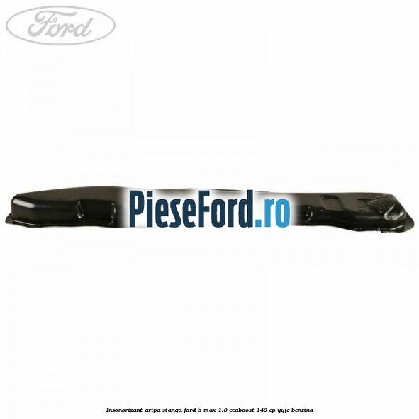 Insonorizant aripa stanga Ford B-Max 1.0 EcoBoost 140 cp YYJC benzina