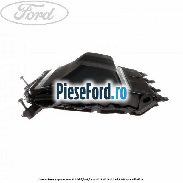 Insonorizant capac motor 2.0 Tdci Ford Focus 2011-2014 2.0 TDCi 136 cp UKDB diesel