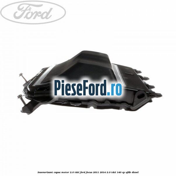 Insonorizant capac motor 2.0 Tdci Ford Focus 2011-2014 2.0 TDCi 140 cp UFDB diesel