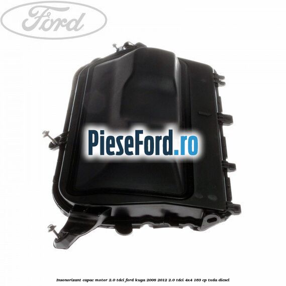Insonorizant capac motor 2.0 Tdci Ford Kuga 2008-2012 2.0 TDCI 4x4 163 cp TXDA diesel