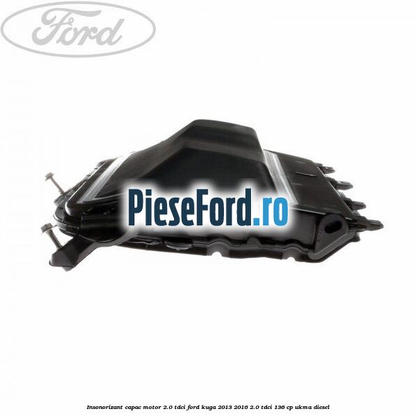 Insonorizant capac motor 2.0 Tdci Ford Kuga 2013-2016 2.0 TDCi 136 cp UKMA diesel