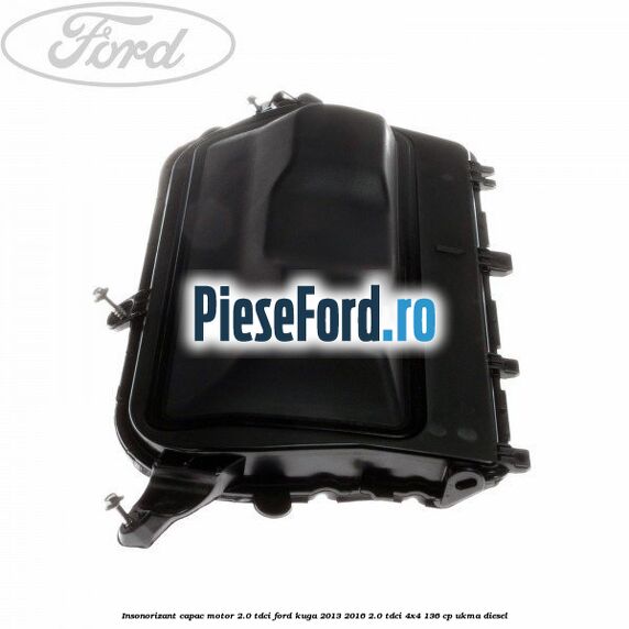 Insonorizant capac motor 2.0 Tdci Ford Kuga 2013-2016 2.0 TDCi 4x4 136 cp UKMA diesel