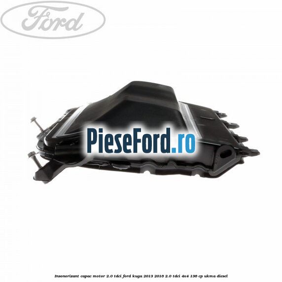 Insonorizant capac motor 2.0 Tdci Ford Kuga 2013-2016 2.0 TDCi 4x4 136 cp UKMA diesel