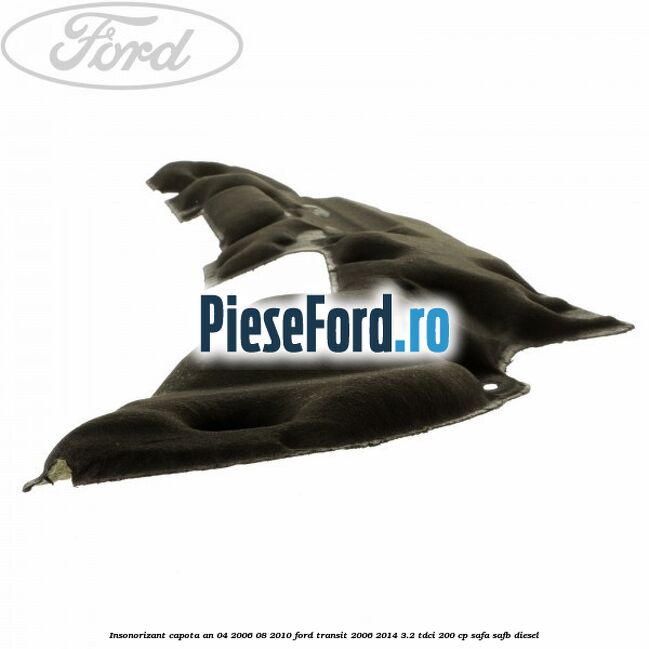 Insonorizant capota an 04/2006-08/2010 Ford Transit 2006-2014 3.2 TDCi 200 cp SAFA, SAFB diesel