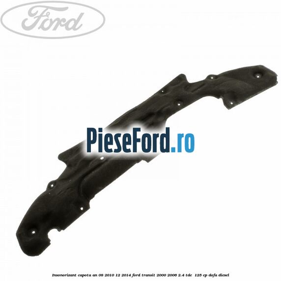 Insonorizant capota an 08/2010-12/2014 Ford Transit 2000-2006 2.4 TDE  125 cp DOFA diesel