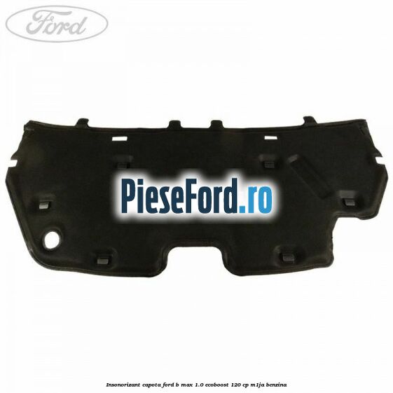 Insonorizant capota Ford B-Max 1.0 EcoBoost 120 cp M1JA benzina