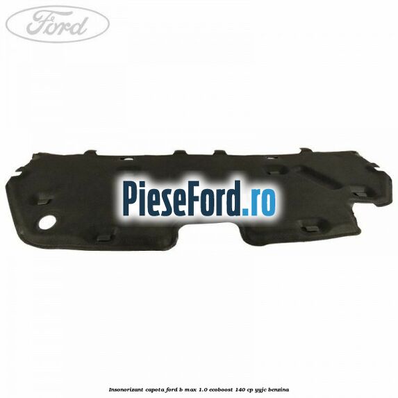 Insonorizant capota Ford B-Max 1.0 EcoBoost 140 cp YYJC benzina