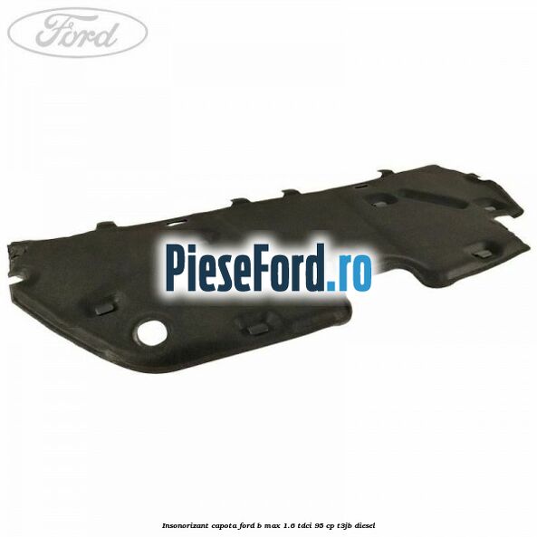 Insonorizant capota Ford B-Max 1.6 TDCi 95 cp T3JB diesel