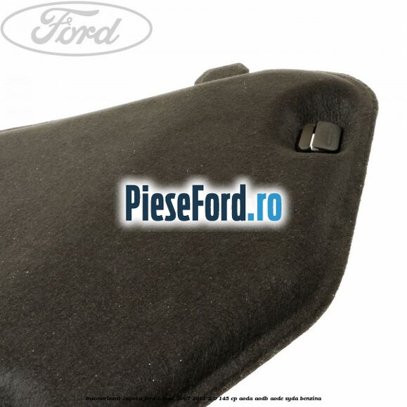Insonorizant capota Ford C-Max 2007-2011 2.0 145 cp Insonorizant capota Ford C-Max 2007-2011 2.0 145 cp AODA, AODB, AODE, SYDA benzina
