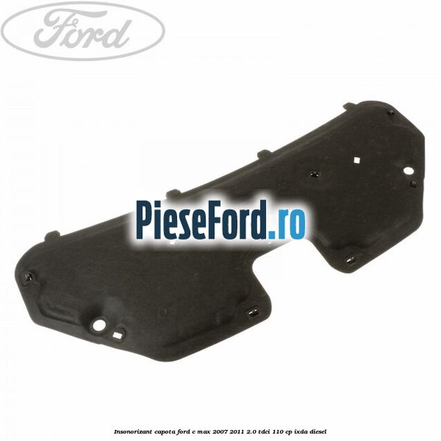Insonorizant capota Ford C-Max 2007-2011 2.0 TDCi 110 cp Insonorizant capota Ford C-Max 2007-2011 2.0 TDCi 110 cp IXDA diesel