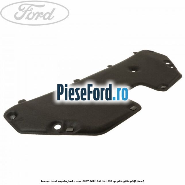 Insonorizant capota Ford C-Max 2007-2011 2.0 TDCi 133 cp G6DC, G6DE, G6DF diesel