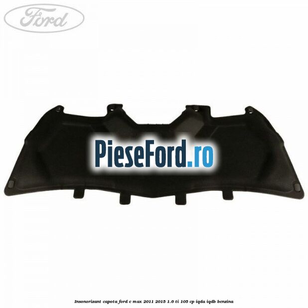 Insonorizant capota Ford C-Max 2011-2015 1.6 Ti 105 cp Insonorizant capota Ford C-Max 2011-2015 1.6 Ti 105 cp IQDA, IQDB benzina