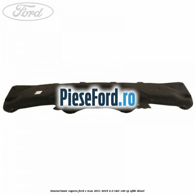 Insonorizant capota Ford C-Max 2011-2015 2.0 TDCi 140 cp UFDB diesel