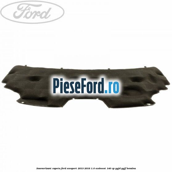 Insonorizant capota Ford EcoSport 2013-2018 1.0 EcoBoost 140 cp YYJD, YYJF benzina