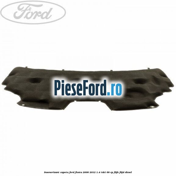 Insonorizant capota Ford Fiesta 2008-2012 1.4 TDCi 68 cp