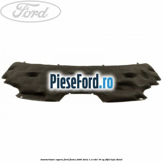 Insonorizant capota Ford Fiesta 2008-2012 1.4 TDCi 70 cp