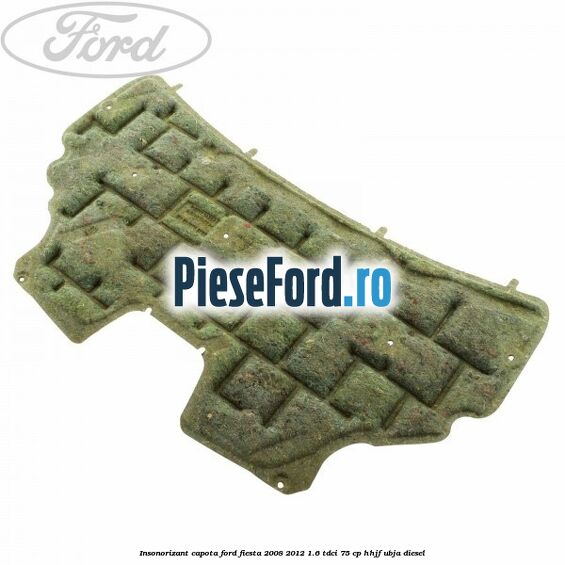 Insonorizant capota Ford Fiesta 2008-2012 1.6 TDCi 75 cp HHJF, UBJA diesel