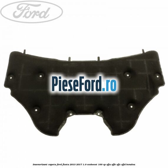 Insonorizant capota Ford Fiesta 2013-2017 1.0 EcoBoost 100 cp SFJA, SFJB, SFJC, SFJD benzina