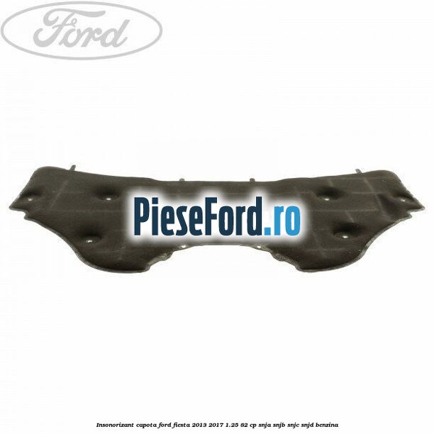 Insonorizant capota Ford Fiesta 2013-2017 1.25 82 cp SNJA, SNJB, SNJC, SNJD benzina
