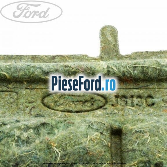 Insonorizant capota Ford Fiesta 2013-2017 1.6 ST 182 cp JTJA, JTJB benzina