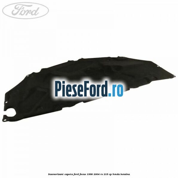 Insonorizant capota Ford Focus 1998-2004 RS 215 cp HMDA benzina