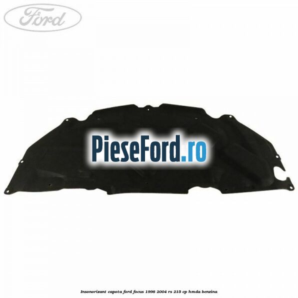 Insonorizant capota Ford Focus 1998-2004 RS 215 cp HMDA benzina