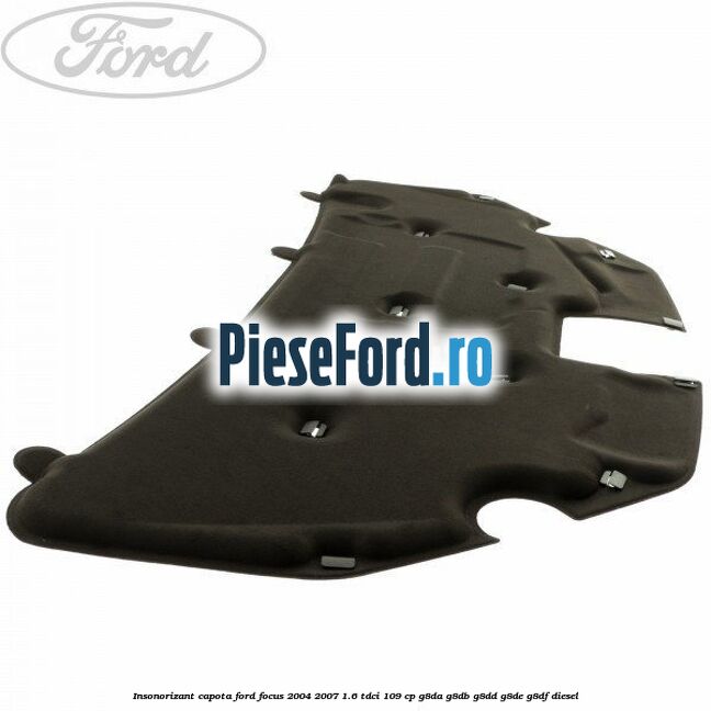 Insonorizant capota Ford Focus 2004-2007 1.6 TDCi 109 cp G8DA, G8DB, G8DD, G8DE, G8DF diesel