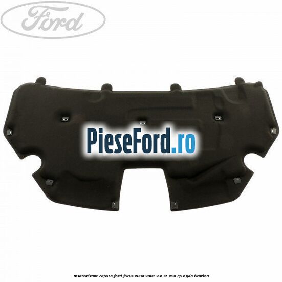 Insonorizant capota Ford Focus 2004-2007 2.5 ST 225 cp