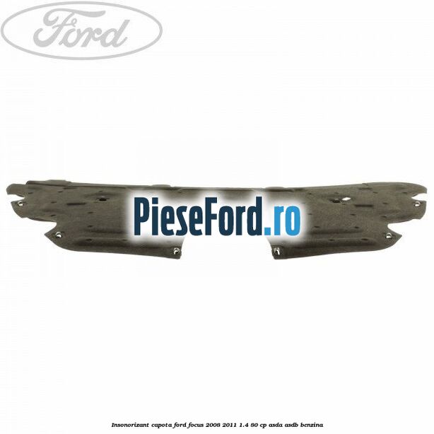 Insonorizant capota Ford Focus 2008-2011 1.4 80 cp ASDA, ASDB benzina