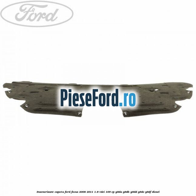 Insonorizant capota Ford Focus 2008-2011 1.6 TDCi 109 cp G8DA, G8DB, G8DD, G8DE, G8DF diesel