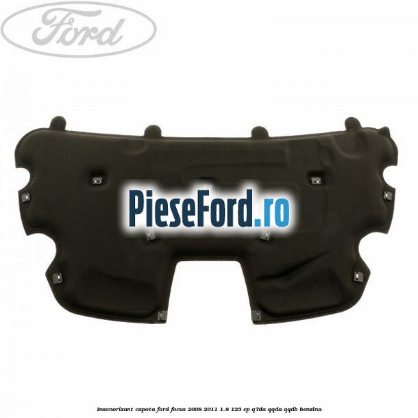 Insonorizant capota Ford Focus 2008-2011 1.8 125 cp Q7DA, QQDA, QQDB benzina