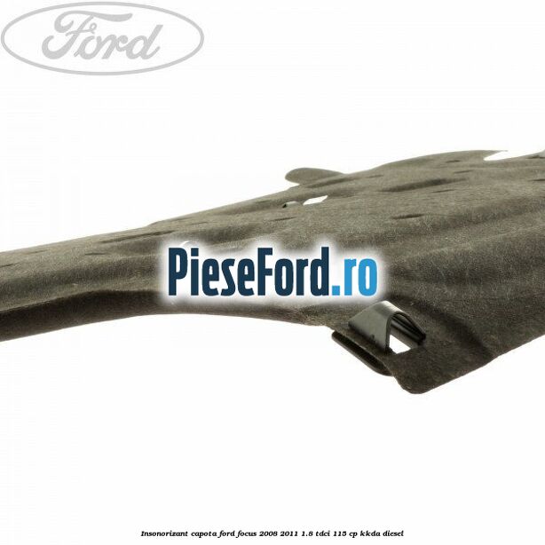 Insonorizant capota Ford Focus 2008-2011 1.8 TDCi 115 cp KKDA diesel