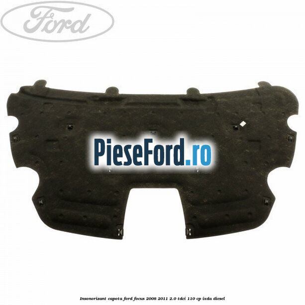 Insonorizant capota Ford Focus 2008-2011 2.0 TDCi 110 cp Insonorizant capota Ford Focus 2008-2011 2.0 TDCi 110 cp IXDA diesel