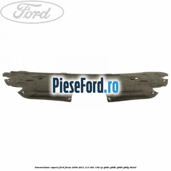 Insonorizant capota Ford Focus 2008-2011 2.0 TDCi 136 cp G6DA, G6DB, G6DD, G6DG diesel