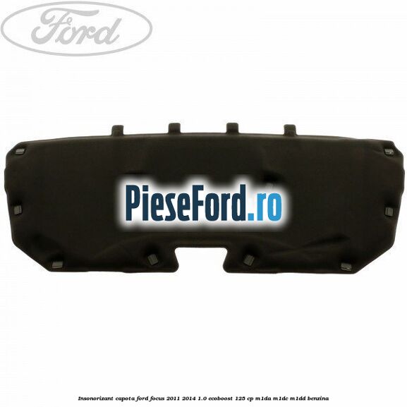 Insonorizant capota Ford Focus 2011-2014 1.0 EcoBoost 125 cp M1DA, M1DC, M1DD benzina