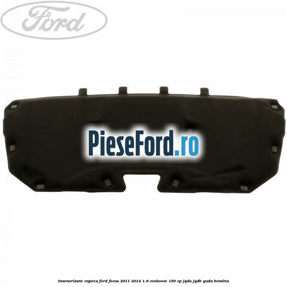 Insonorizant capota Ford Focus 2011-2014 1.6 EcoBoost 150 cp JQDA, JQDB, YUDA benzina