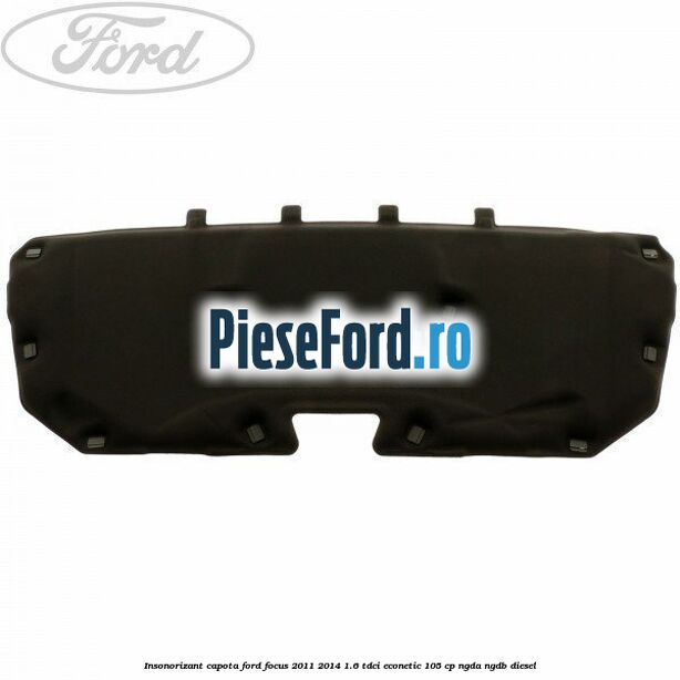 Insonorizant capota Ford Focus 2011-2014 1.6 TDCi ECOnetic 105 cp