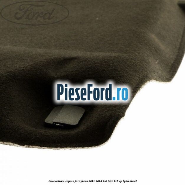 Insonorizant capota Ford Focus 2011-2014 2.0 TDCi 115 cp TYDA diesel
