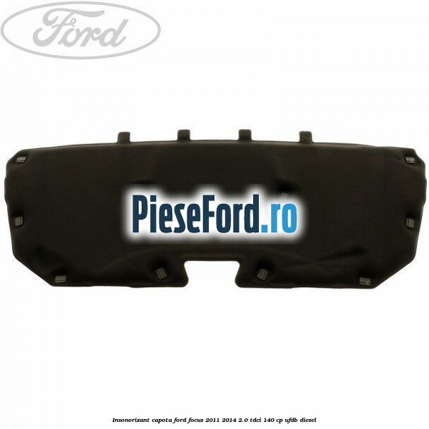Insonorizant capota Ford Focus 2011-2014 2.0 TDCi 140 cp