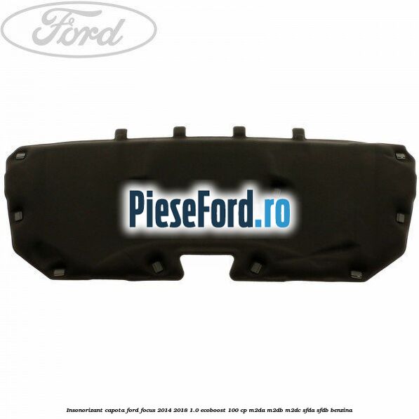 Insonorizant capota Ford Focus 2014-2018 1.0 EcoBoost 100 cp