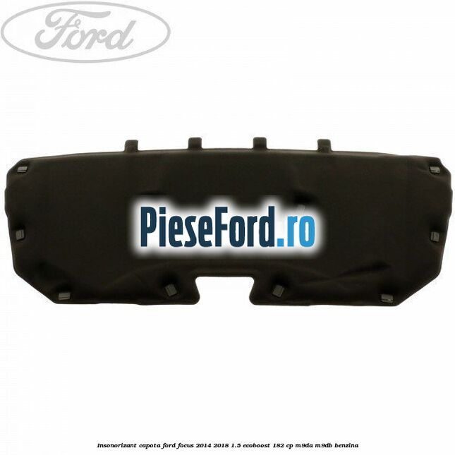 Insonorizant capota Ford Focus 2014-2018 1.5 EcoBoost 182 cp
