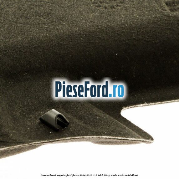 Insonorizant capota Ford Focus 2014-2018 1.5 TDCi 95 cp XXDA, XXDC, XXDD diesel
