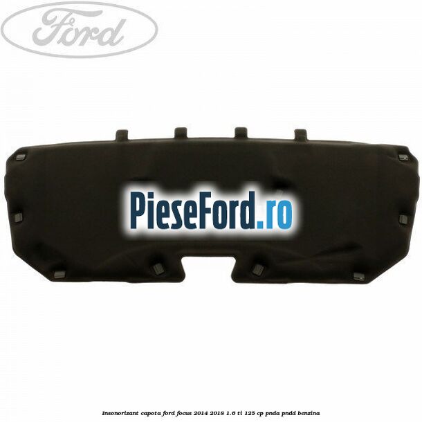 Insonorizant capota Ford Focus 2014-2018 1.6 Ti 125 cp
